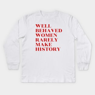 Well Behaved Women Rarely Make History Kids Long Sleeve T-Shirt